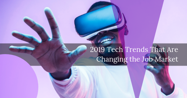 2019 Tech Trends That Are Changing the Job Market